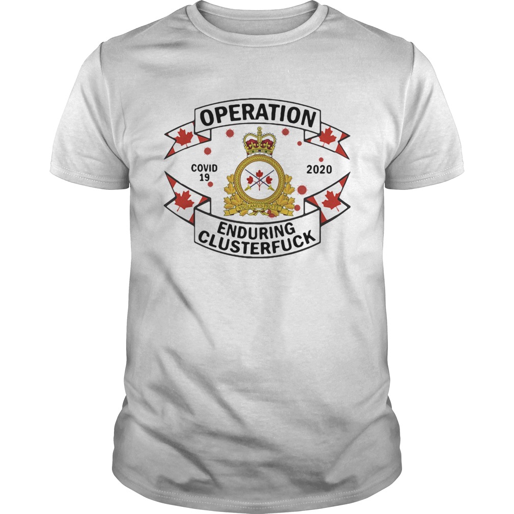 Canadian armed forces operation covid19 2020 enduring clusterfuck shirt