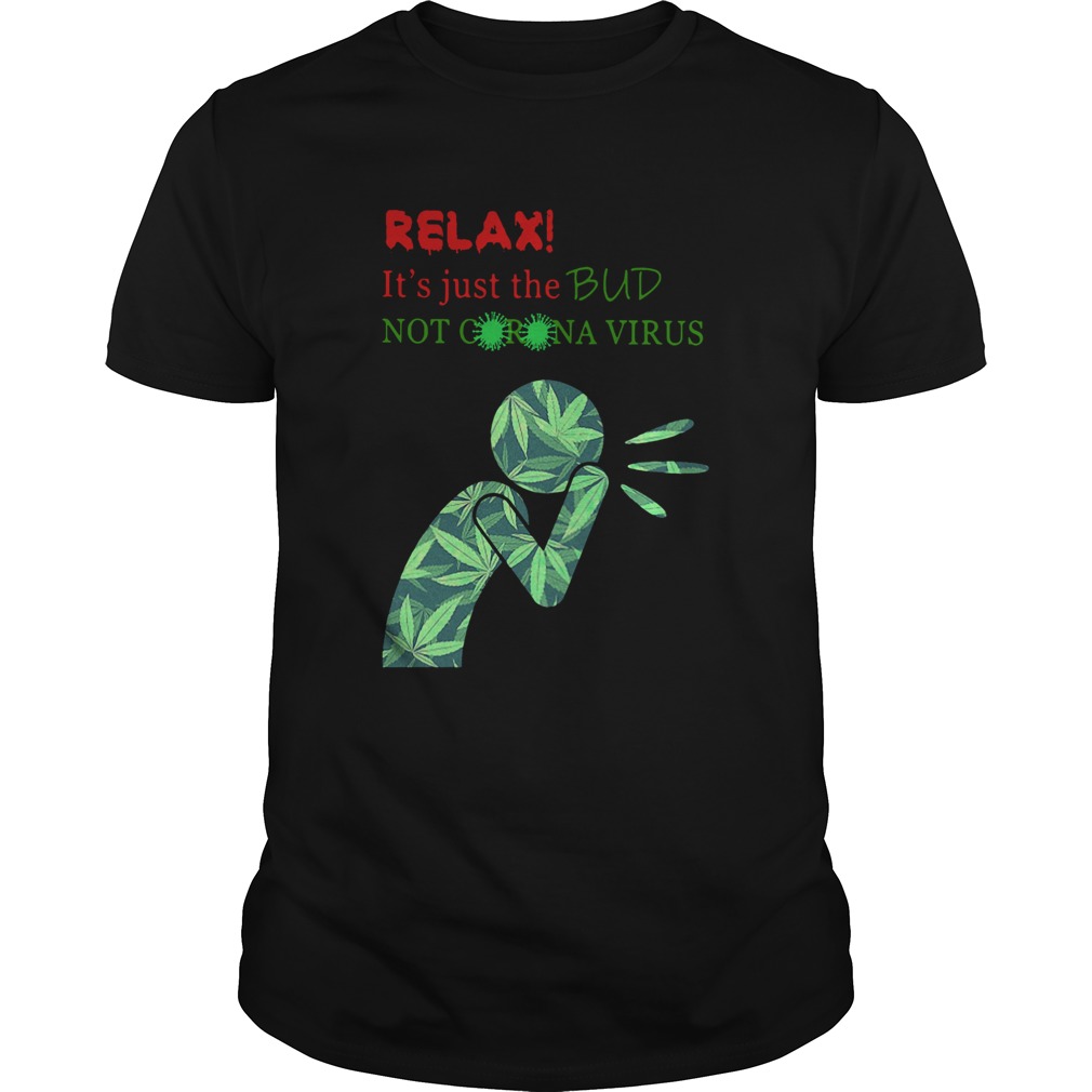 Cannabis Relax Its Just The Bud Not Corona Virus shirt