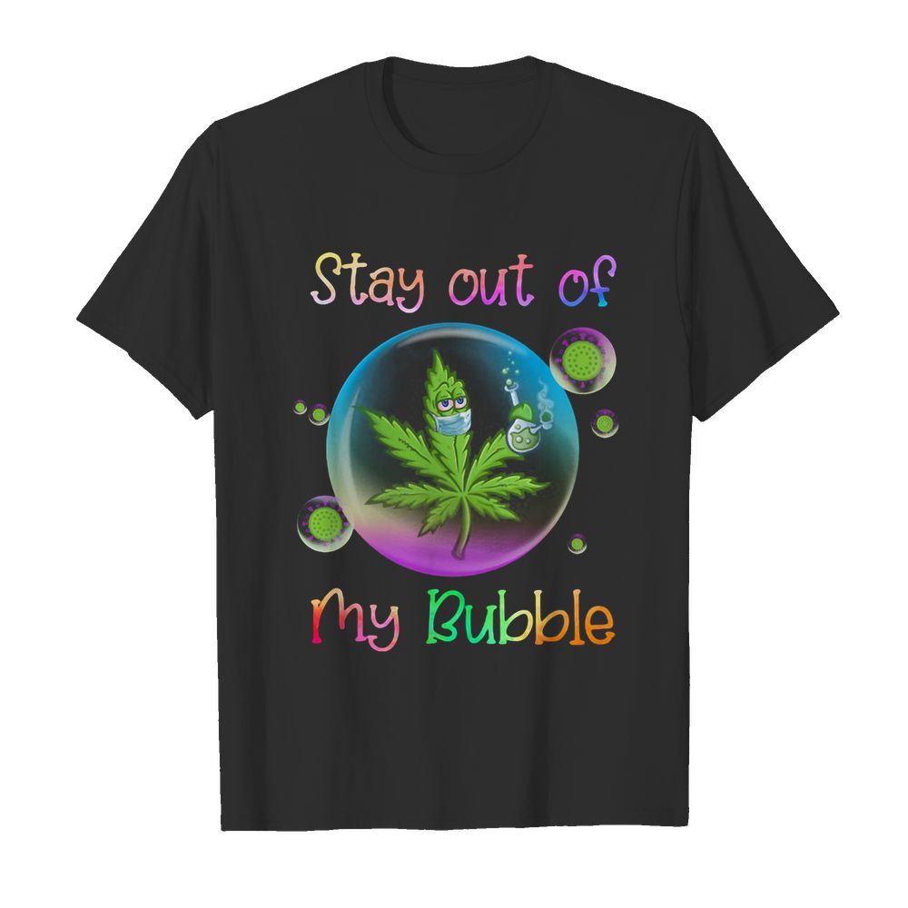 Cannabis Stay Out Of My Bubble shirt