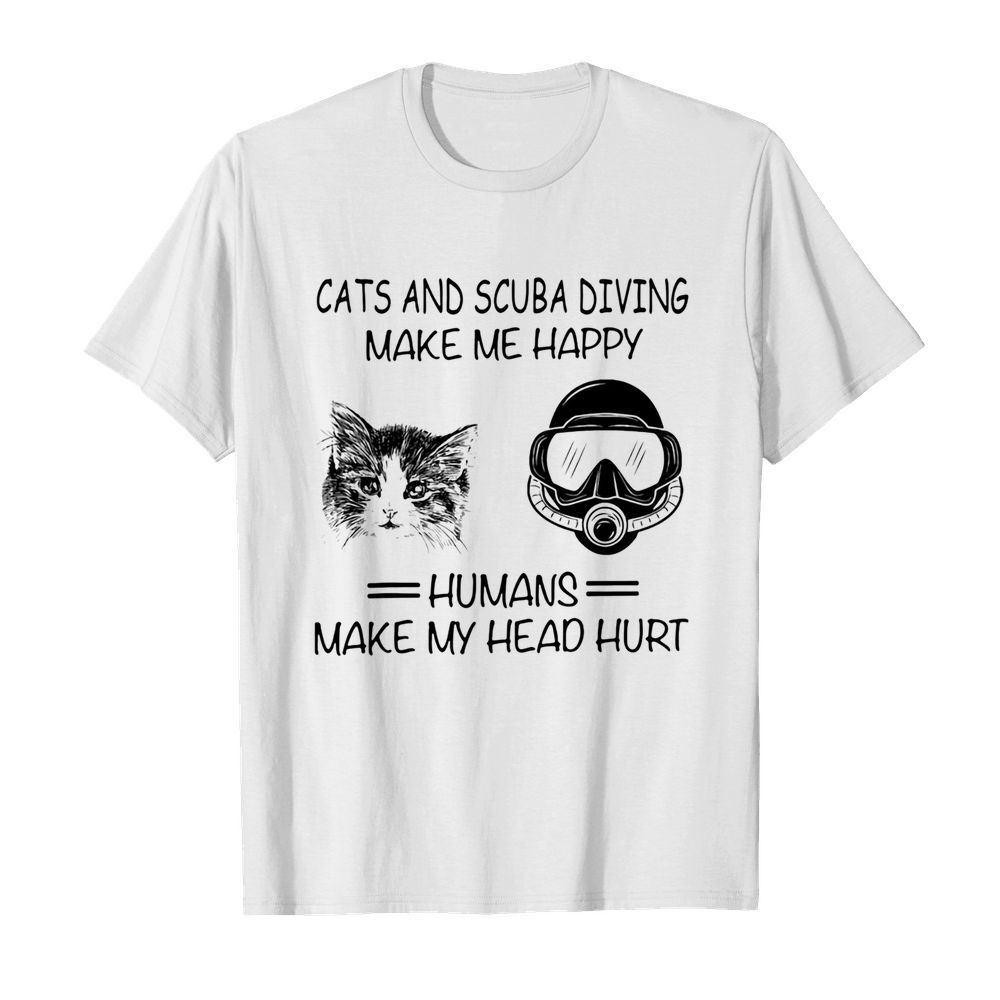 Cats and scuba diving make me happy humans make my head hurt shirt