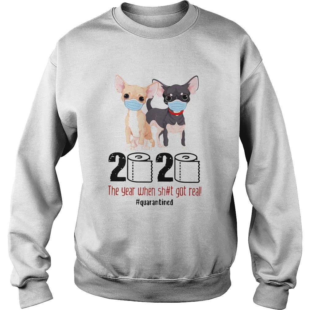 Chihuahua 2020 The Year When Shit Got Real Quarantined  Sweatshirt