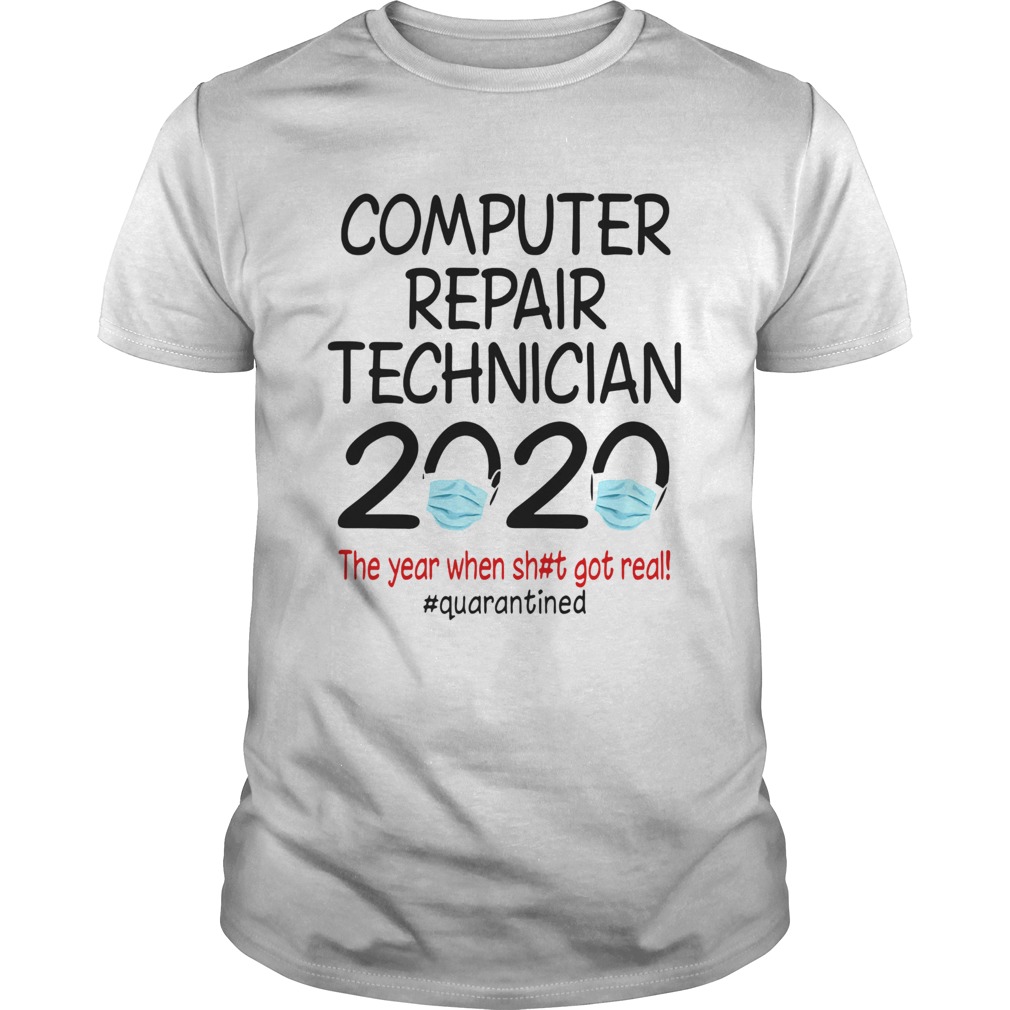 Computer repair technician 2020 the year when shit got real quarantined covid19 shirt