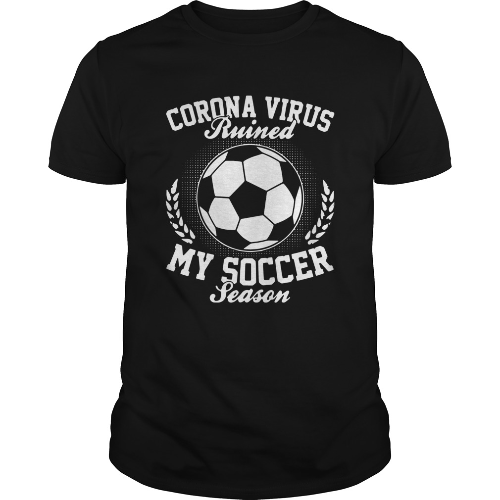 Corona Virus Ruined My Soccer Season shirt