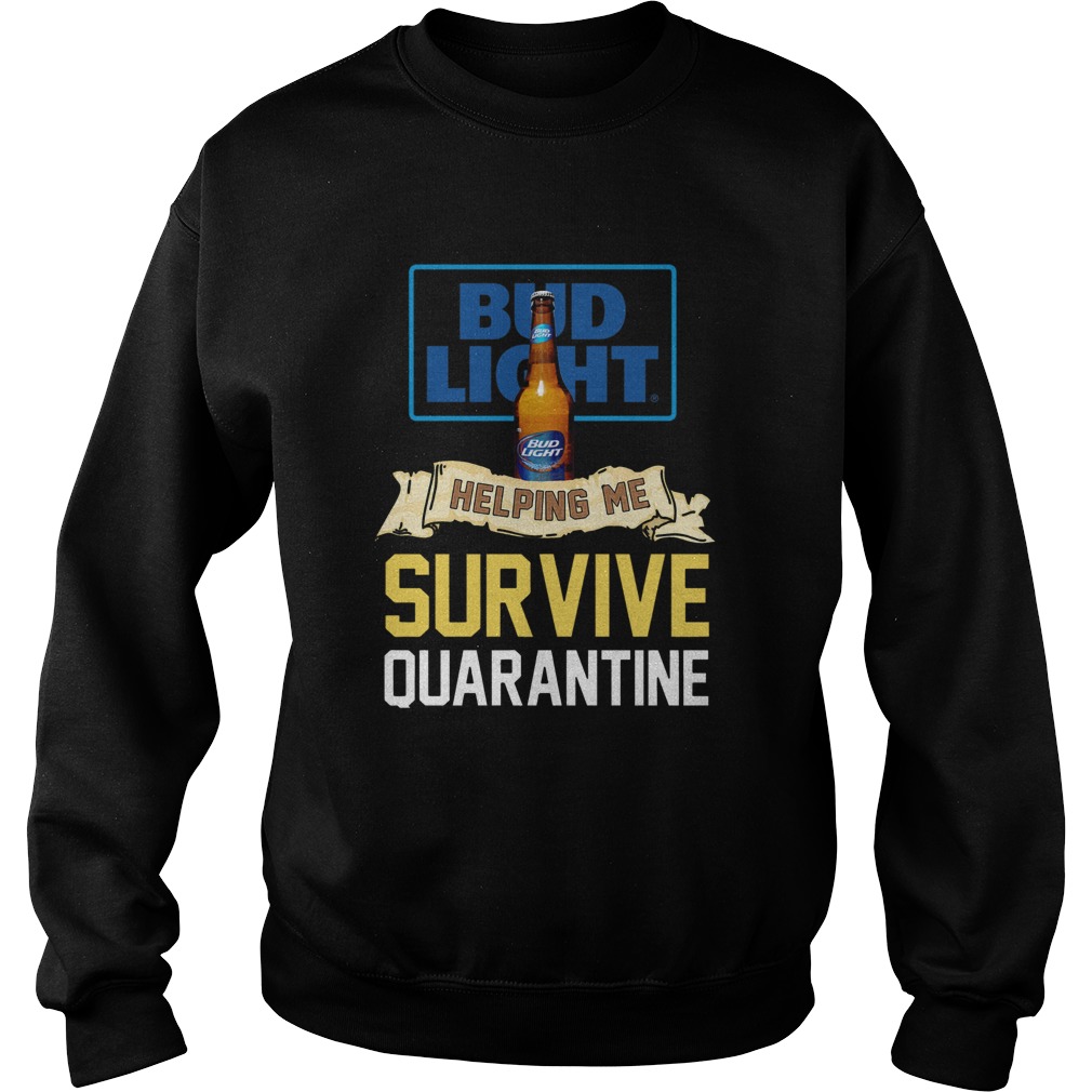 Covid 19 Bud Light Helping Me Survive Quarantine  Sweatshirt