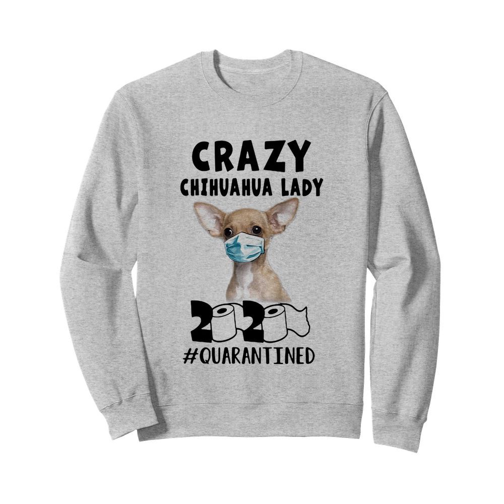 Crazy chihuahua lady mask 2020 toilet paper quarantined  Unisex Sweatshirt