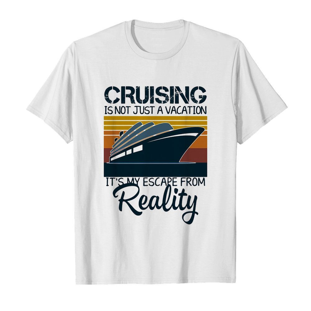 Cruising is not just a vacation it’s my escape from reality yacht vintage shirt