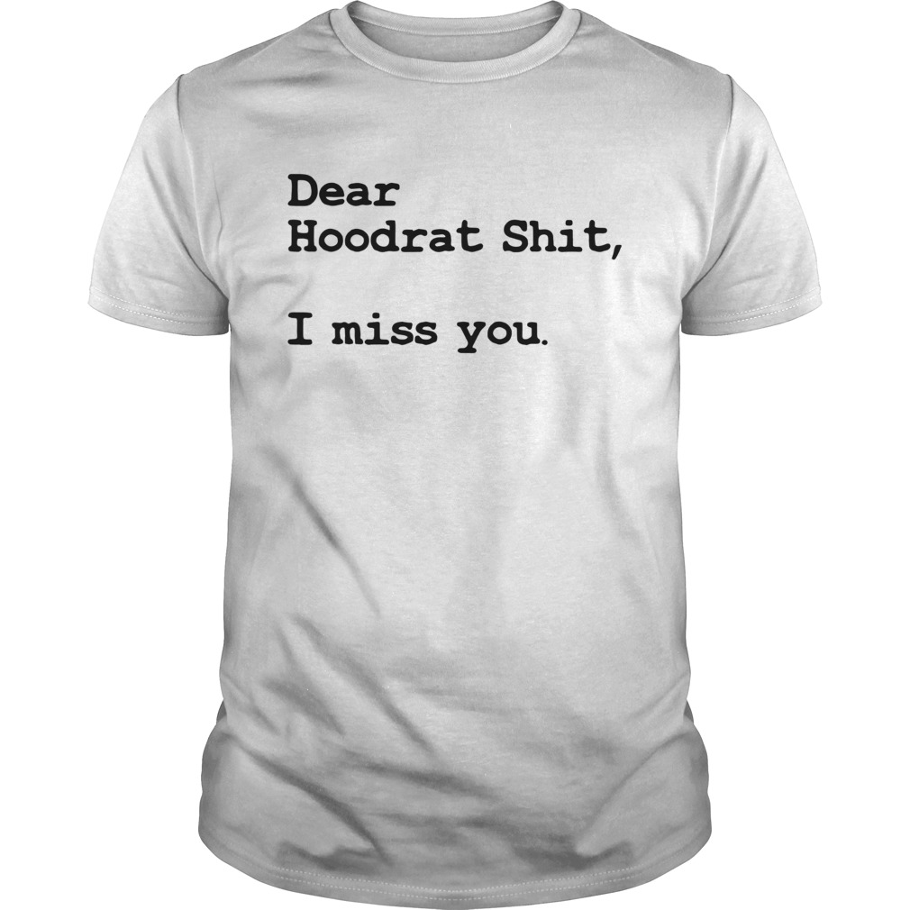 Dear Hoodrat Shit I Miss You shirt