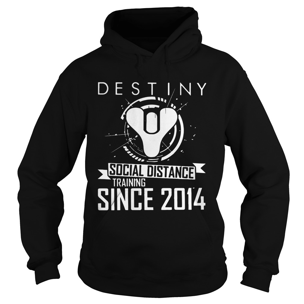 Destiny Social Distance Training Since 2014  Hoodie