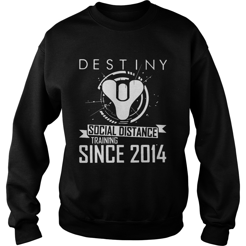 Destiny Social Distance Training Since 2014  Sweatshirt