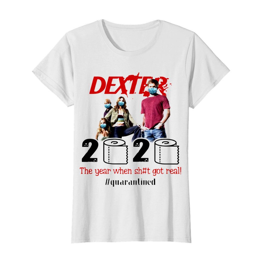 Dexter 2020 The Year When Shit Got Real #quarantined  Classic Women's T-shirt