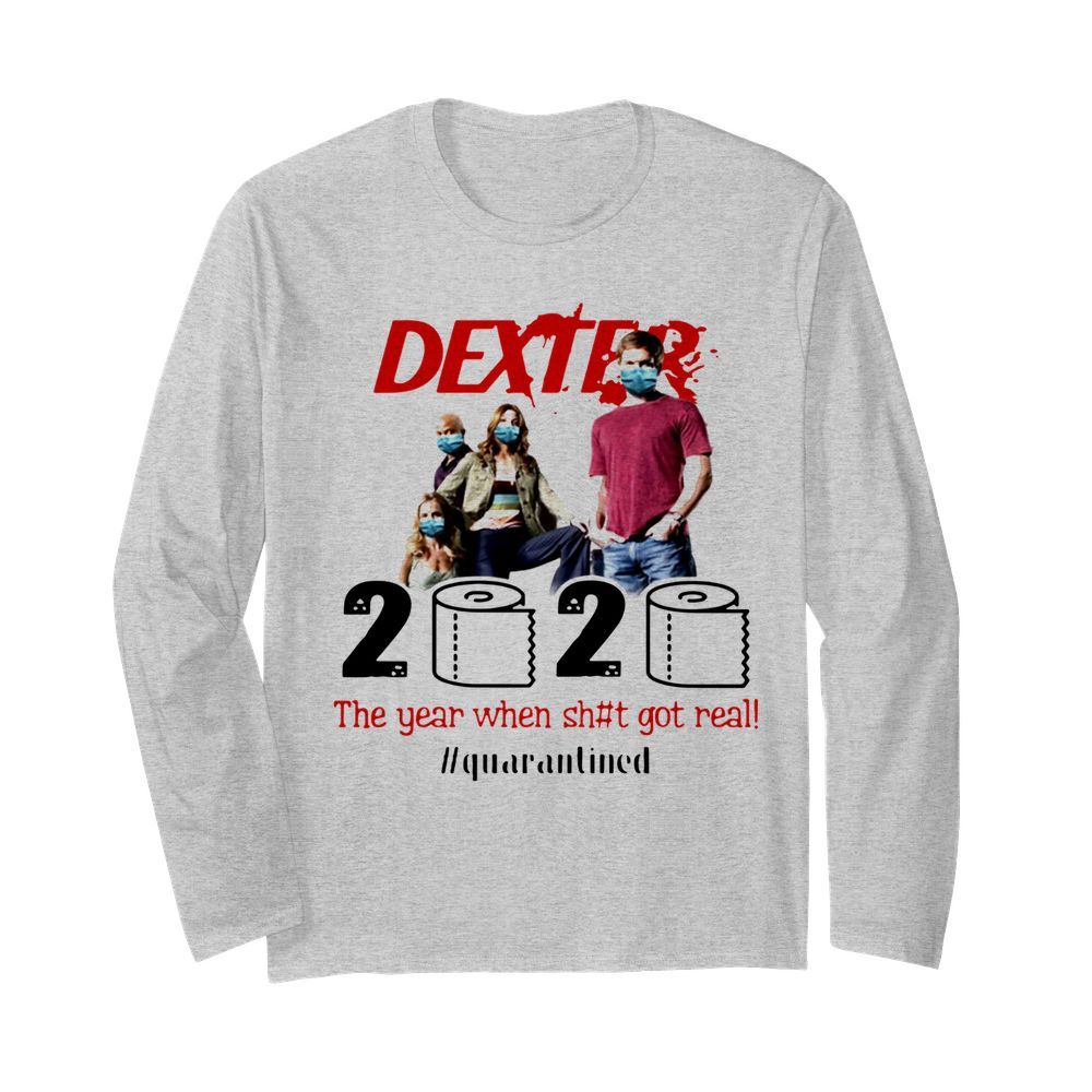 Dexter 2020 The Year When Shit Got Real #quarantined  Long Sleeved T-shirt 