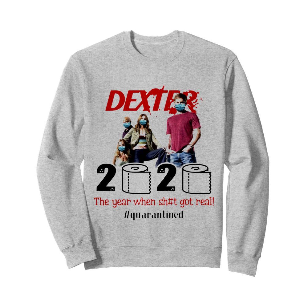 Dexter 2020 The Year When Shit Got Real #quarantined  Unisex Sweatshirt