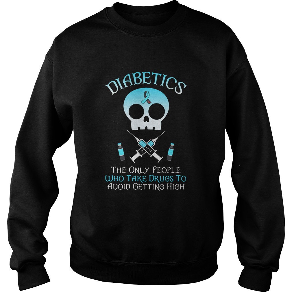 Diabetics The Only People Who Take Drugs To Avoid Getting High  Sweatshirt