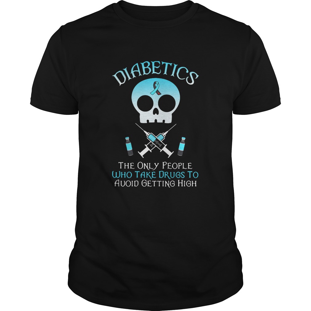 Diabetics The Only People Who Take Drugs To Avoid Getting High shirt