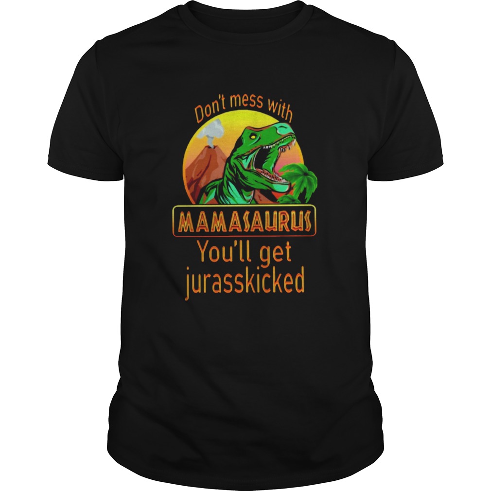 Dinosaur Trex Dont Mess With Mamasaurus Youll Get Jurasskicked shirt