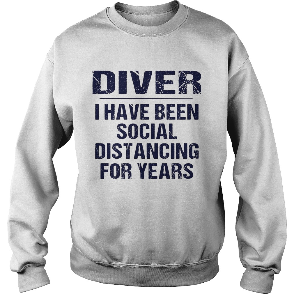 Diver I have been social distancing for years  Sweatshirt