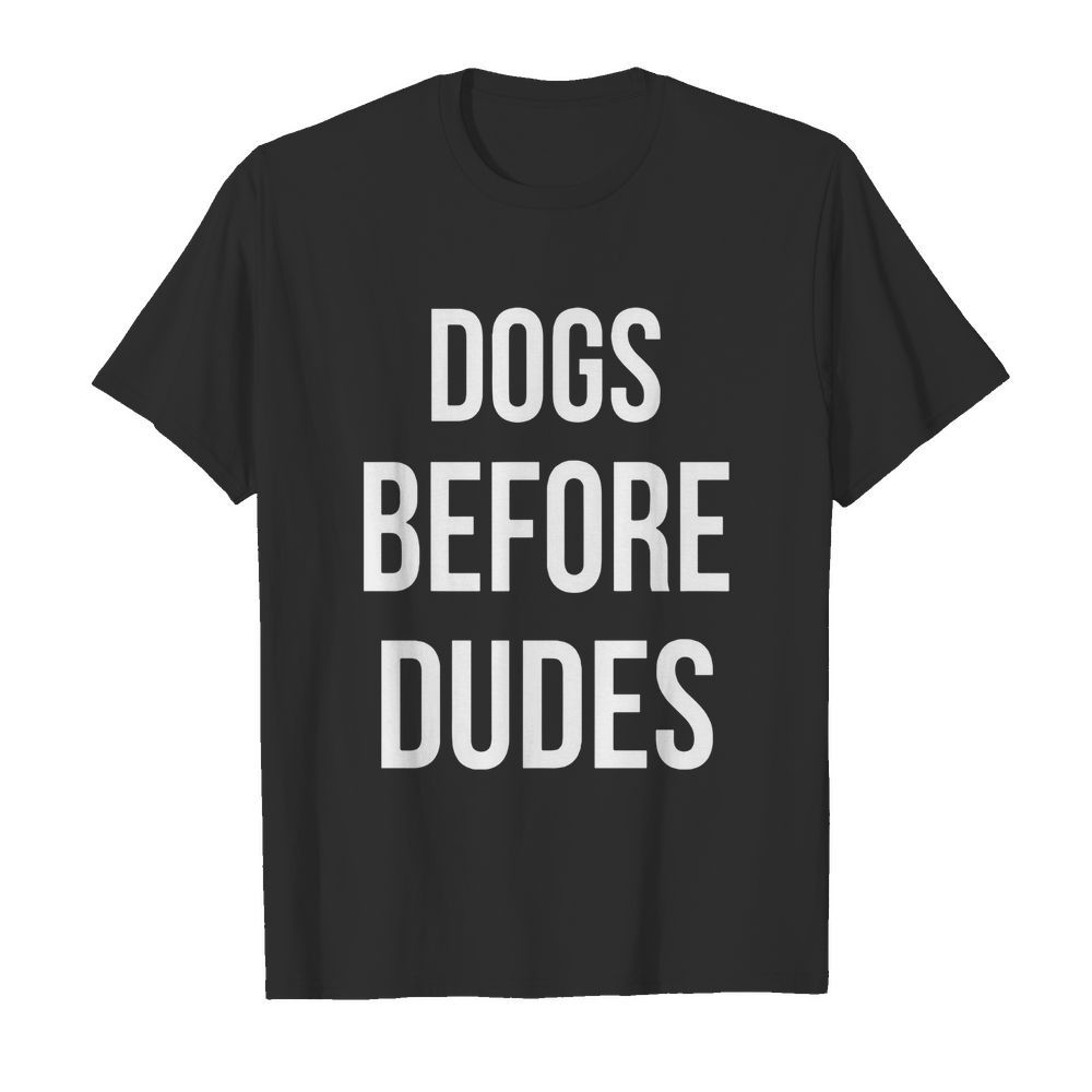 Dog Before Dudes shirt