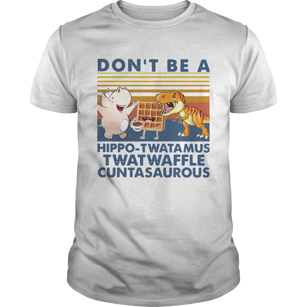 Dont Be A Hippo Twatamus Twatwaffle Cuntasaurous Vintage shirt