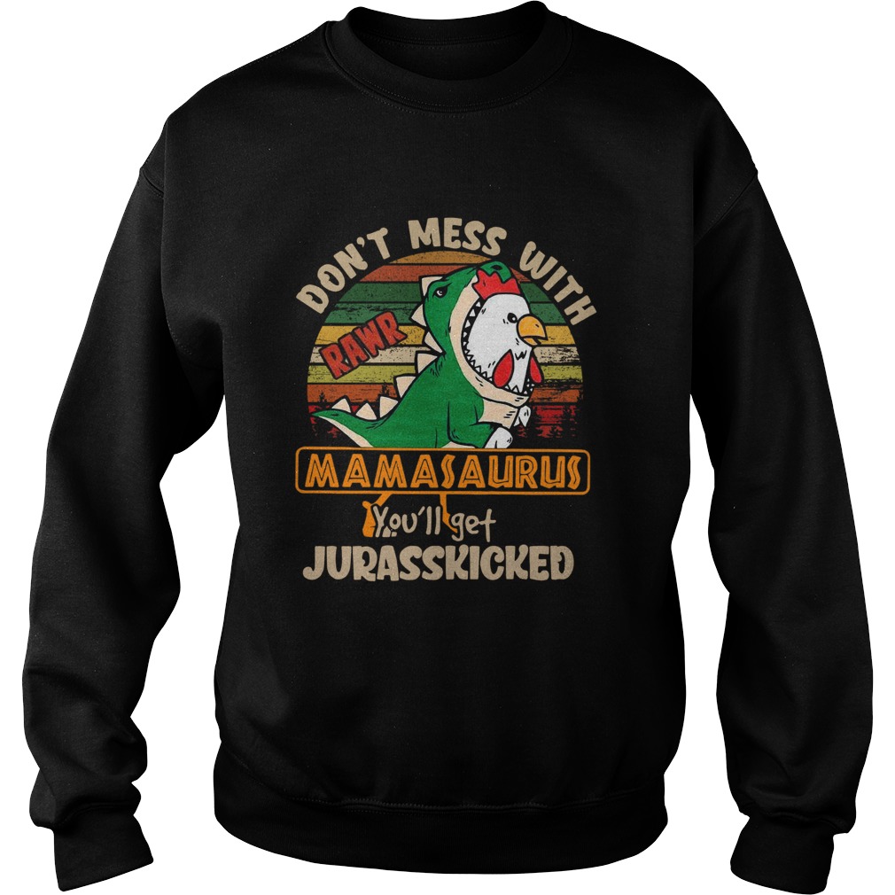 Dont Mess With Rawr Mamasaurus Youll Get Jurasskicked  Sweatshirt