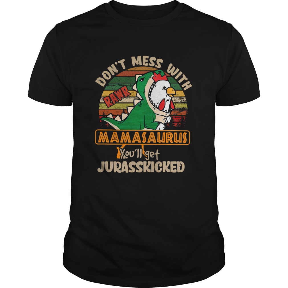 Dont Mess With Rawr Mamasaurus Youll Get Jurasskicked  Unisex