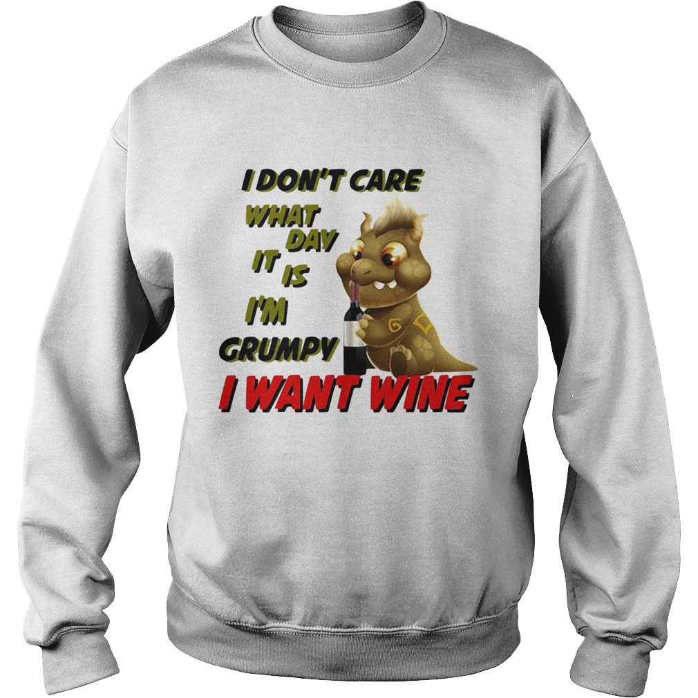 Dragon i dont care what day it is im grumpy i want wine  Sweatshirt