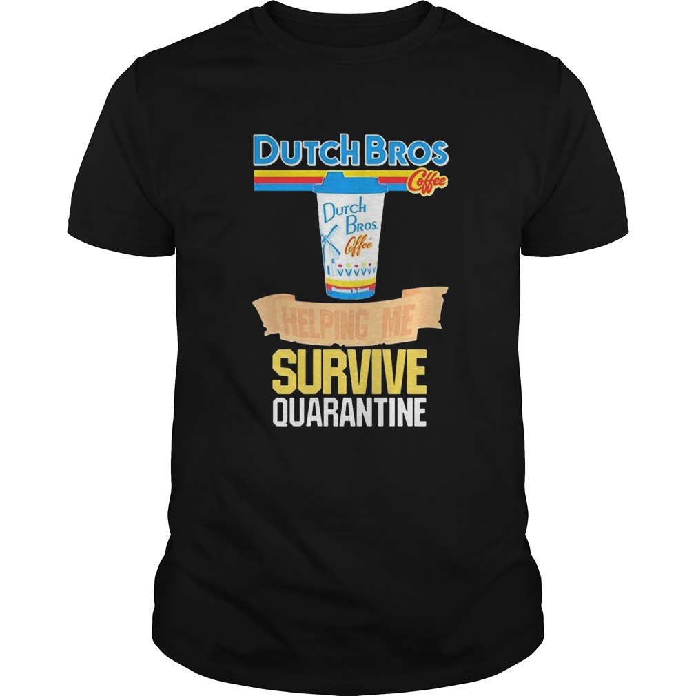 Dutch Bros Coffee Helping Me Survive Quarantine Coronavirus shirt