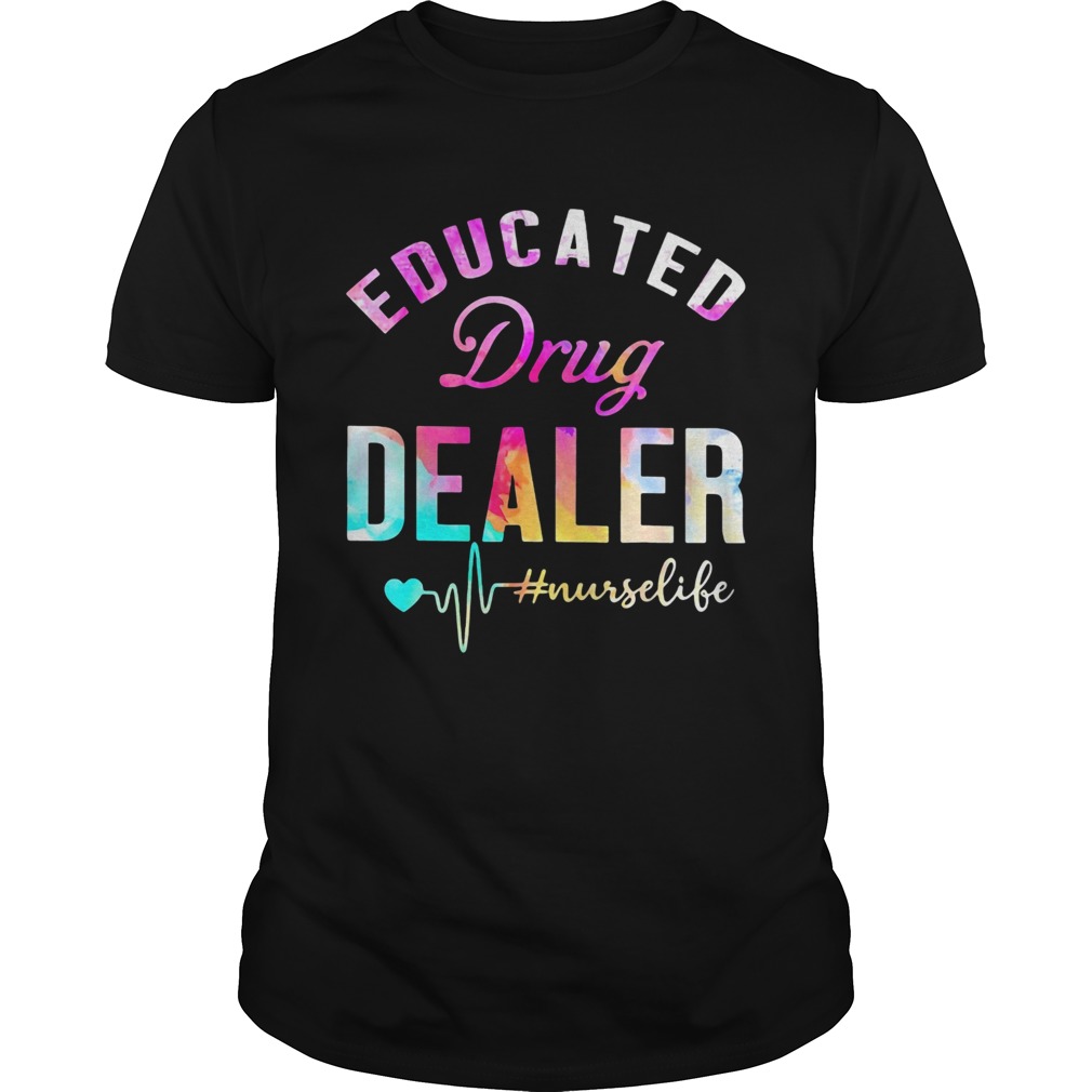 Educated Drug Dealer Nurse Life Nurse Heart shirt