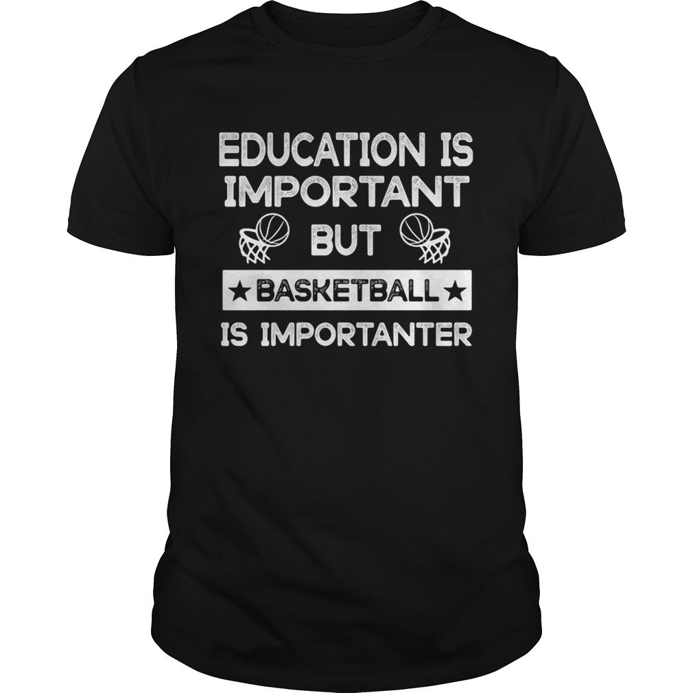 Education is important but basketball is importanter stars shirt