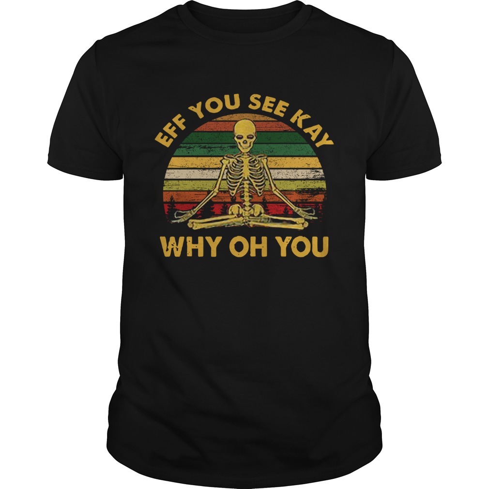 Eff You See Kay Why Oh You Skeleton Yoga shirt