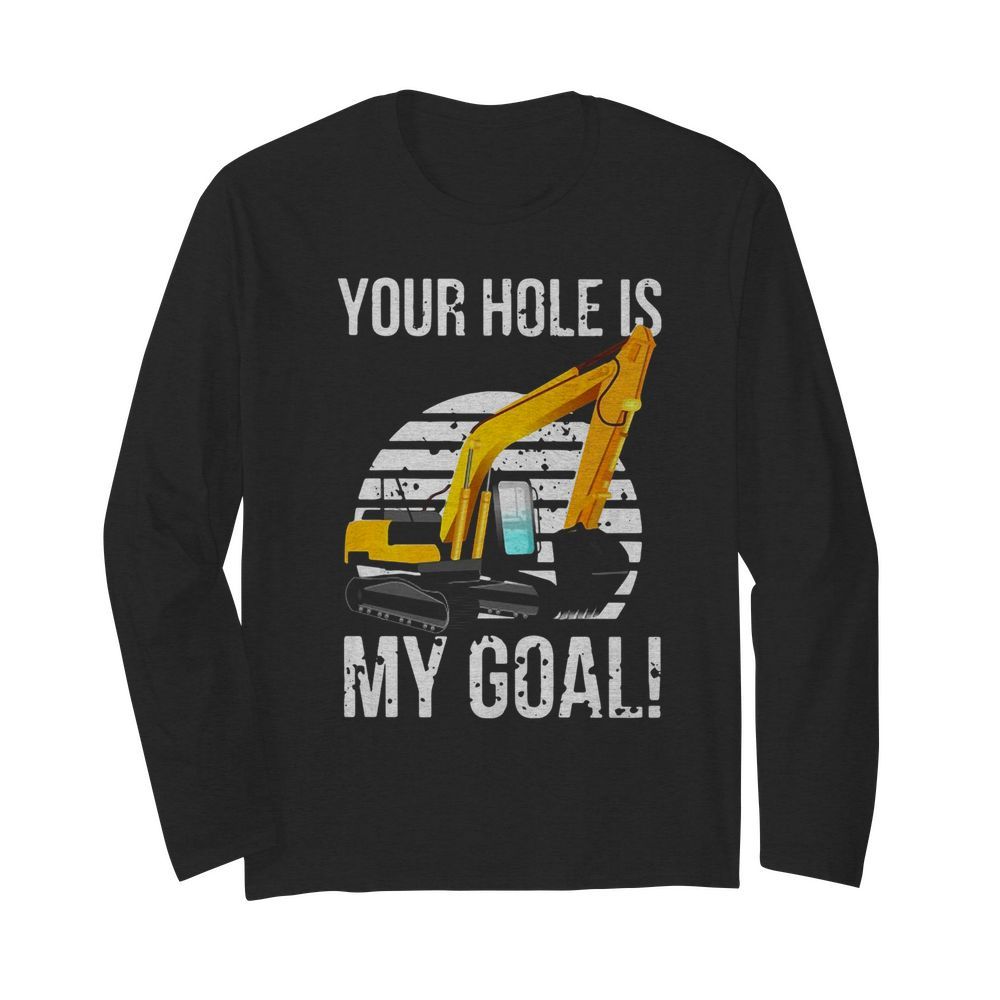 Excavator Vintage Your Hole Is My Goal  Long Sleeved T-shirt 