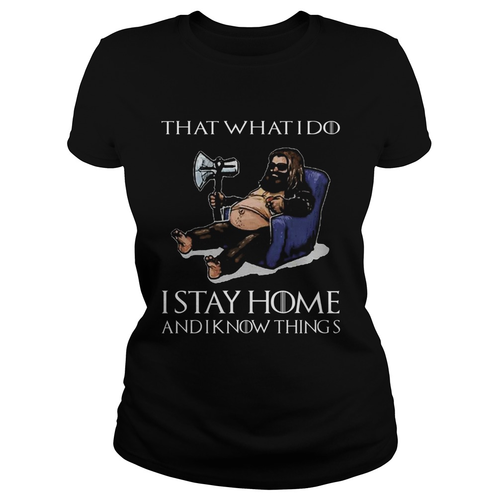 Fat Thor Thats What I Do I Stay Home And I Know Things Game Of Thrones  Classic Ladies