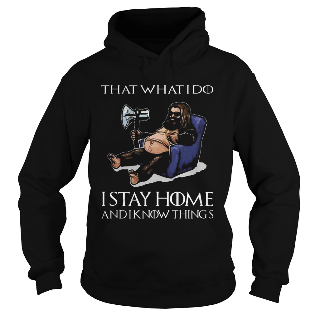 Fat Thor Thats What I Do I Stay Home And I Know Things Game Of Thrones  Hoodie