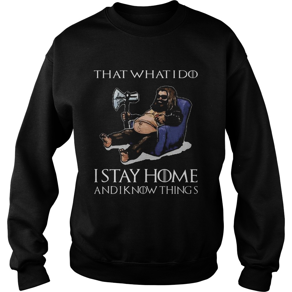 Fat Thor Thats What I Do I Stay Home And I Know Things Game Of Thrones  Sweatshirt