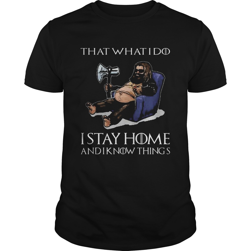 Fat Thor Thats What I Do I Stay Home And I Know Things Game Of Thrones  Unisex