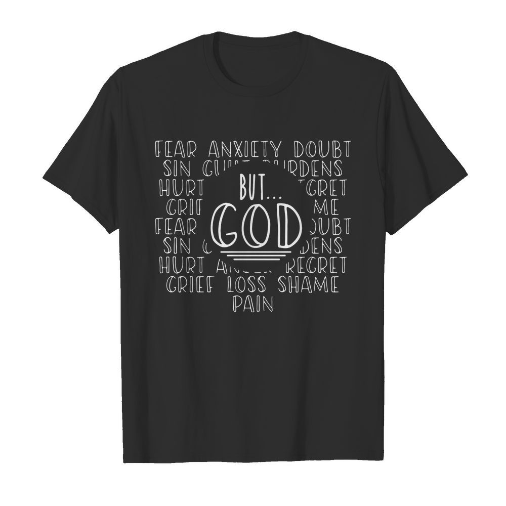 Fear Anxiety Doubt Sin But God Grief Loss Shame Pain shirt