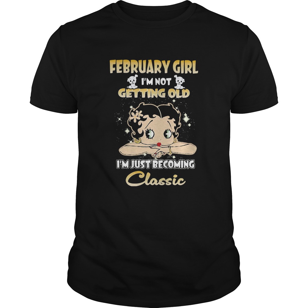 February girl Im not getting old Im just becoming classic shirt