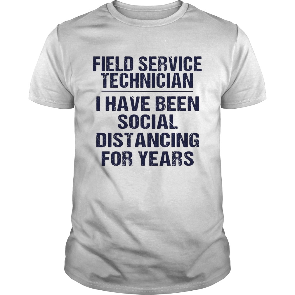 Field service technician I have been social distancing for years shirt