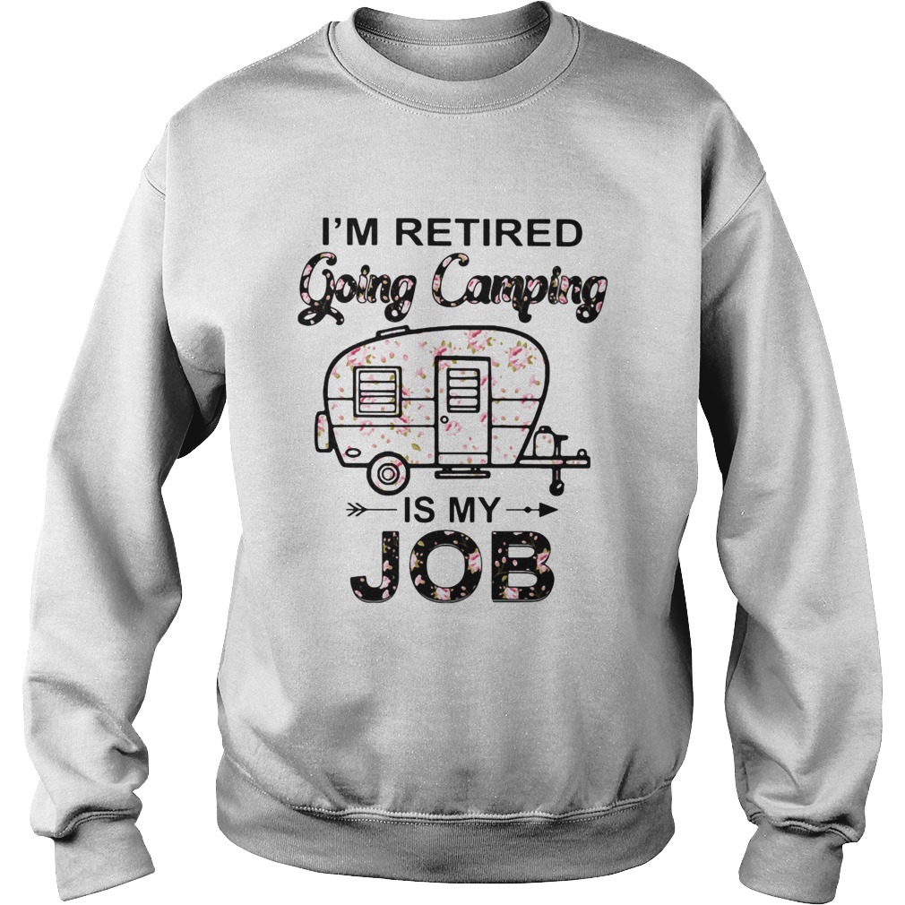 Flower Im retired going camping is my job  Sweatshirt