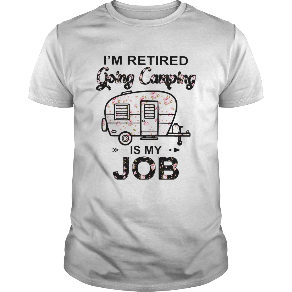 Flower Im retired going camping is my job shirt