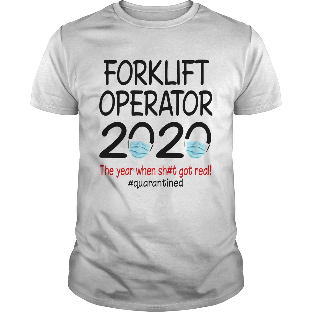 Forklift operator 2020 the year when shit got real quarantined covid19 shirt