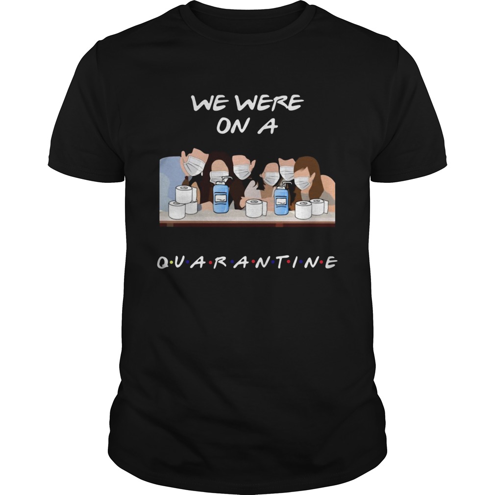 Friends Tv Show We Were On A Quarantine shirt