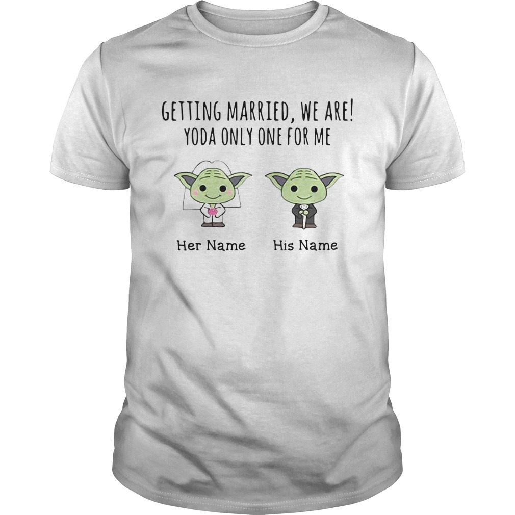 Getting Married We Are Yoda Only One For Me Personalized shirt