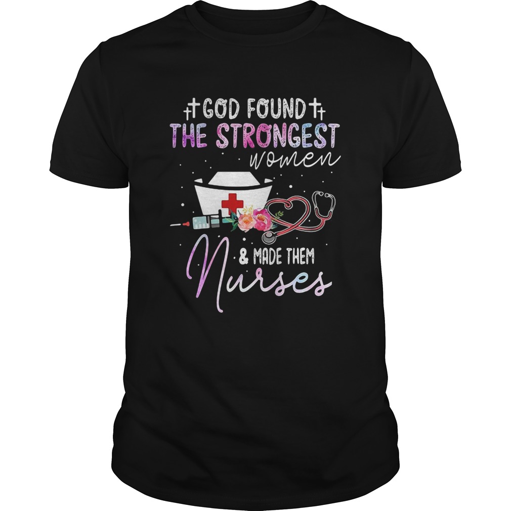 God found the strongest women and made them nurse flowers shirt