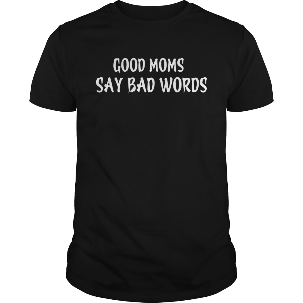 Good Moms Say Bad Words shirt