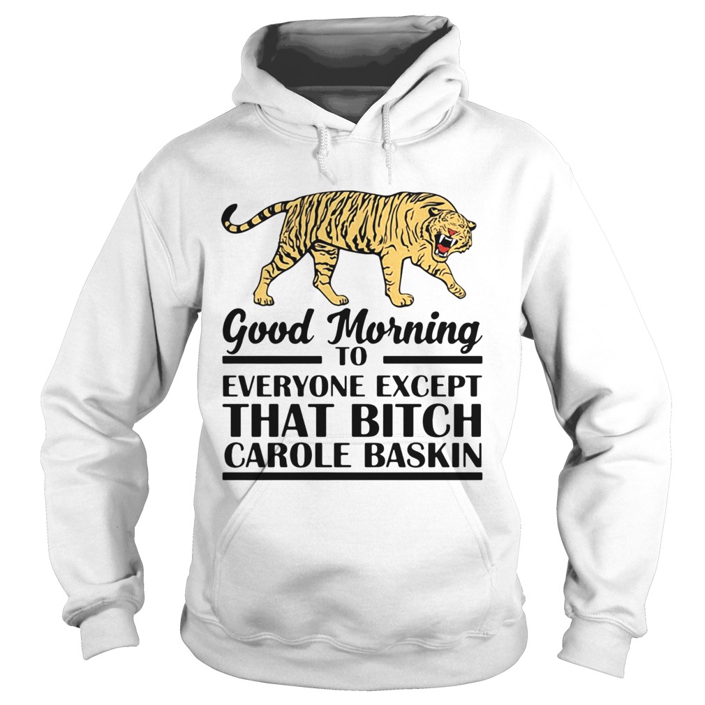 Good Morning To Everyone Except That Bitch Carole Baskin  Hoodie