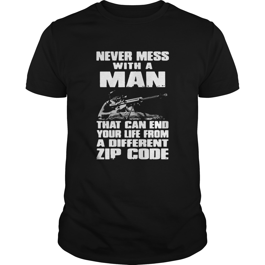 Good Never Mess With A Man That Can End Your Life From A Different Zip Code shirt