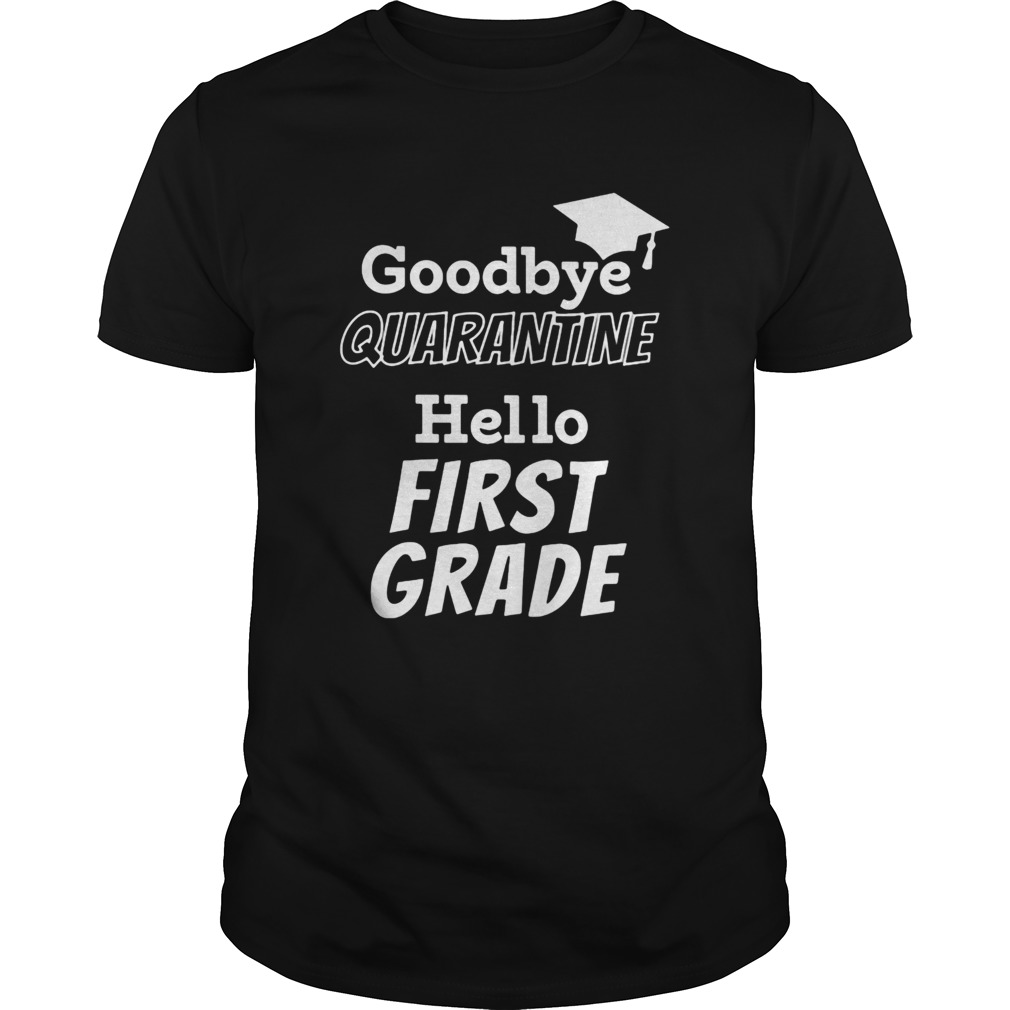 Goodbye quarantine hello first grade shirt