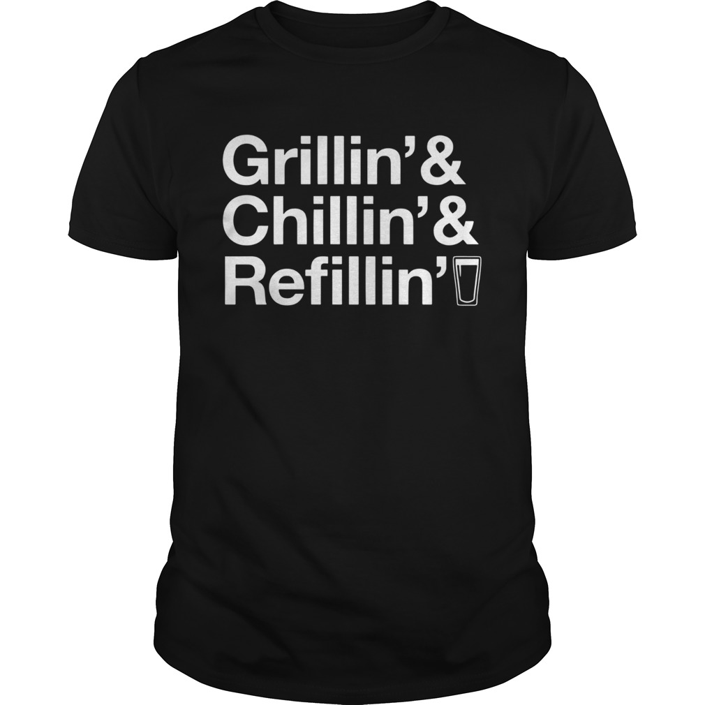 Grillin Chillin Refillin  Unisex