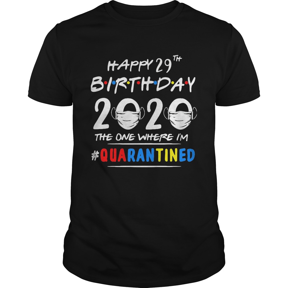 Happy 29th birthday 2020 mask the one where Im quarantined shirt