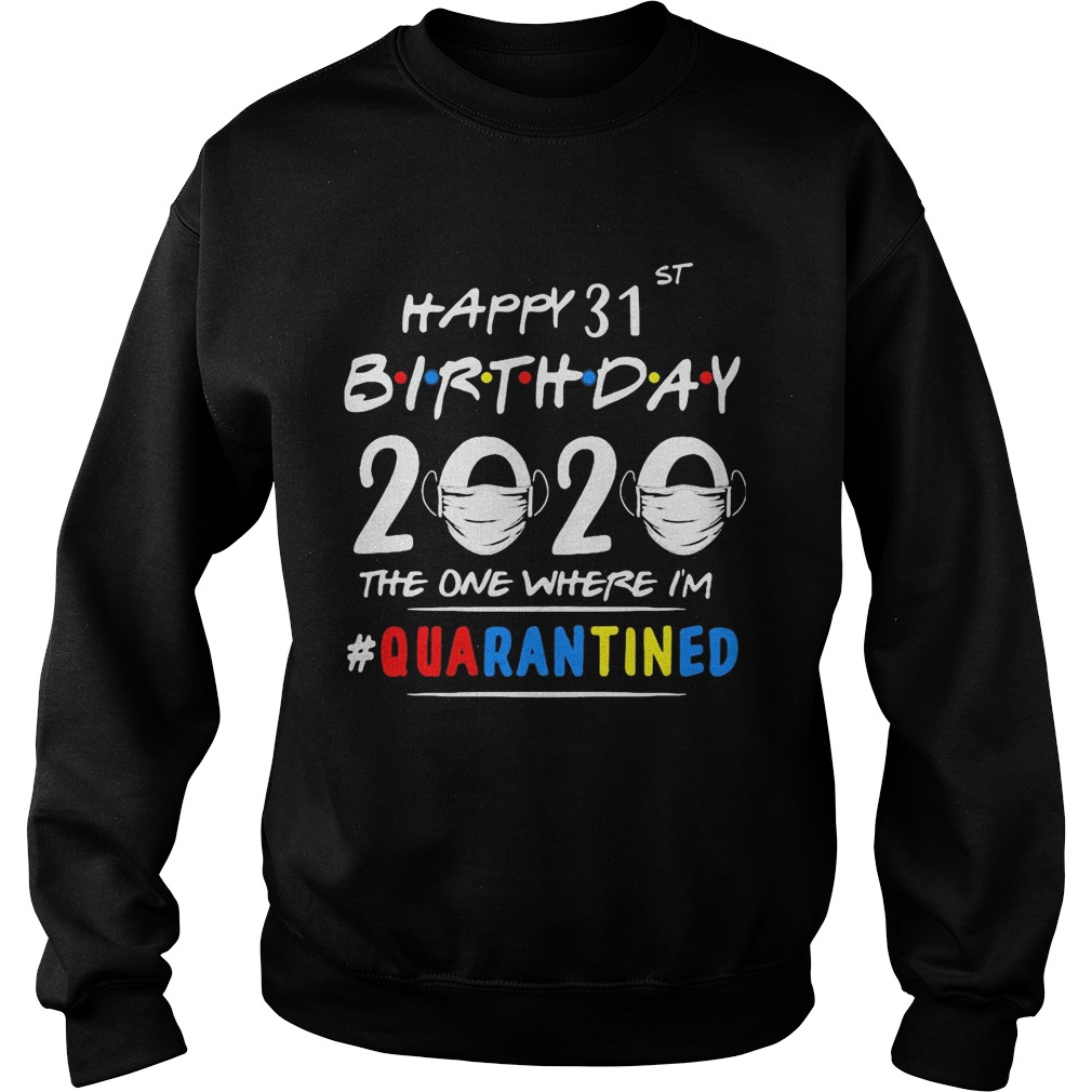 Happy 31st birthday 2020 mask the one where Im quarantined  Sweatshirt